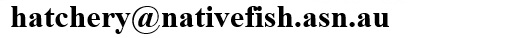 nobotshere hatchery at nativefish dot asn dot au